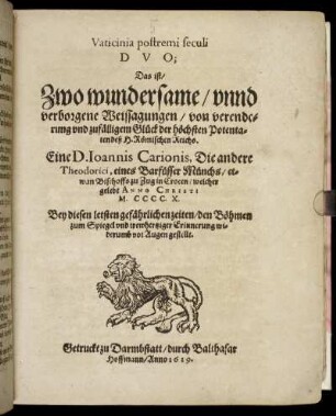 Vaticinia postremi seculi Duo; Das ist/ Zwo wundersame/ unnd verborgene Weissagungen/ von verenderung und zufälligem Glück der höchsten Potentaten deß H. Römischen Reichs