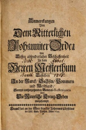 Anmerckungen von dem ritterlichen Johanniter-Orden und dessen ... Beschaffenheit in dem Herren Meisterthum ...