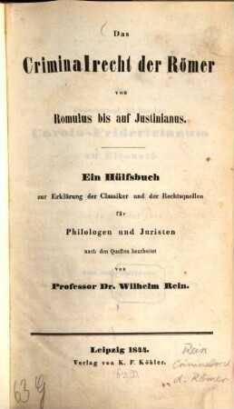 Das Criminalrecht der Römer von Romulus bis auf Justinianus : ein Hülfsbuch zur Erklärung der Classiker und der Rechtsquellen für Philologen und Juristen