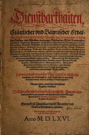 Dienstbarkhaiten, Stättlicher vnnd Bäwrischer Erbaigen gutter vnnd gründtlicher Bericht, wie die jrrungen, so sich in den Stätten, vnd Märckten, von wegen Schidmäwr, Wänd, Dachtroffen, Aussehens ... vnd derogleichen, vor Gerichten gütlich oder Rechtlich zuentschaiden zutragen, vnd durch die Partheyen ... fürgebracht, auch durch die Oberkait ... verabschidet mügen werden ... : Hierinnen werden in disem Buch letzlich die Recht vnd Freyhaiten der Heüratgüter, auch Bawrecht, so man sonst Erbrecht nennt, mit jren sondern Titteln begriffen. Sampt einem ... Register versehen