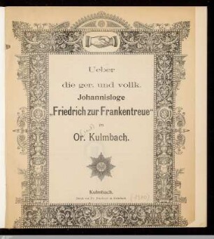 Über die ger[echte] und vollk[ommene] Johannisloge "Friedrich zur Frankentreue" im Or[ient] Kulmbach