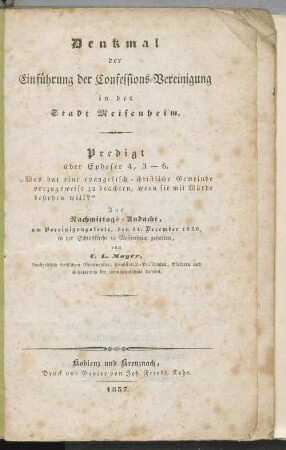 Denkmal der Einführung der Confessions-Vereinigung in der Stadt Meisenheim : Predigt über Epheser 4,3-6 ; zur Nachmittags-Andacht am Vereinigungsfeste, den 11. December 1836 in der Schloßkirche zu Meisenheim