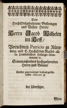 Dem Hoch Edelgebohrnen/ Gestrengen und Vesten Herrn/ Herrn Jacob Wilhelm im Hoff/ Vornehmen Patricio zu Nürnberg/ [...]