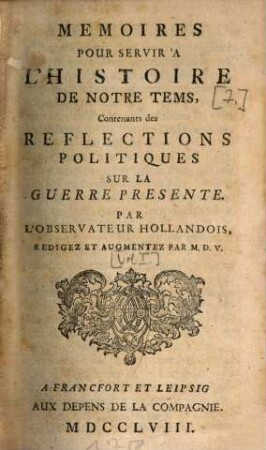 Mémoires Pour Servir À L'Histoire De Notre Tems, Contenants des Réflections Politiques Sur La Guerre Présente, [1]
