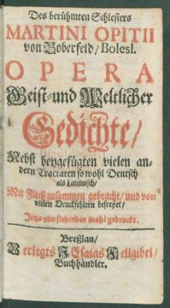 1: Des berühmten Schlesiers Martini Opitii von Boberfeld/ Bolesl. Opera Geist- und Weltlicher Gedichte