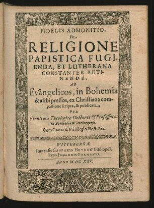 Fidelis Admonitio, De Religione Papistica Fugienda, Et Lutherana Constanter Retinenda : Ad Evangelicos, in Bohemia & alibi pressos, ex Christiana compassione scripta, & publicata