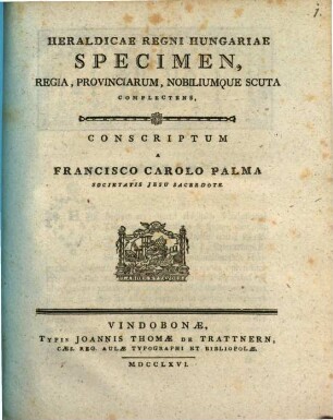Heraldicae Regni Hungariae Specimen, Regia, Provinciarum, Nobiliumque Scuta Complectens