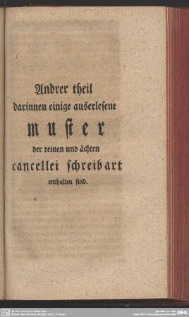 Andrer theil darinnen einige auserlesene muster der reinen und ächten cancellei schreibart enthalten sind