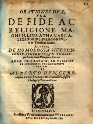 Orationes Dvae : Vna, De Fide Ac Religione Magni Illivs Athanasii Alexandrini, Ivreconsvlti & Theologi eximij, Altera, De Homologia Sive Consensv Concentvque Theologiae Lutheri cum Philosophia Epicuri