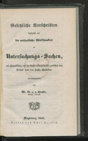 Gesetzliche Vorschriften bezüglich auf die polizeiliche Wirksamkeit in Untersuchungs-Sachen mit Hinweisung auf die Ressort-Verhältnisse zwischen den Polizei- und den Justiz-Behörden