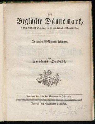 1: Das Beglückte Dännemark, welches von den Drangsalen des vorigen Krieges verschont worden.