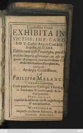 Confessio Fidei Exhibita Invictiss: Imp: Carolo V. Caesari Aug. in Comitiis Augustae, M.D.XXX. : Editio cum ipso Prototypo, quod in archivis Imperii asservatur, ...