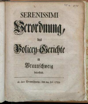 Serenissimi Verordnung, das Policey-Gerichte in Braunschweig betreffend : de dato Braunschweig, den 24. Jul. 1759