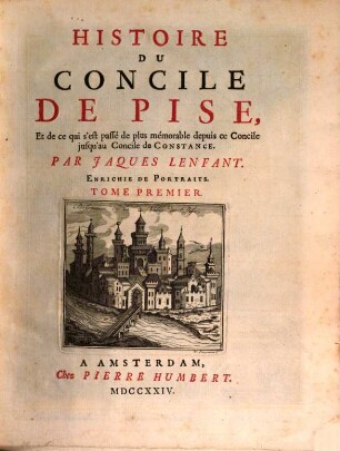 Histoire Du Concile De Pise, Et de ce qui s'est passé de plus mémorable depuis ce Concile jusqu'au Concile de Constance : Enrichie De Portraits, 1