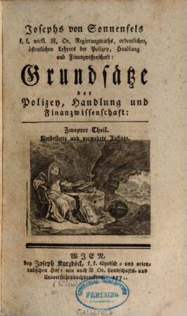 Josephs von Sonnenfels, k. k. wirkl. N. De. Regierungsraths, ordentlichen, öffentlichen Lehrers der Polizey, Handlung und Finanzwissenschaft Grundsätze der Polizey, Handlung und Finanzwissenschaft : zu den Leitfaden des politischen Studiums, 2
