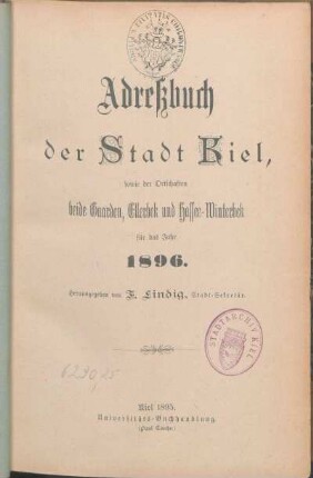 1896: Adreßbuch der Stadt Kiel, sowie der Ortschaften beide Gaarden, Ellerbek und Hassee-Winterbek für das Jahr 1896.