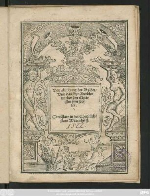 Von abtuhung der Bylder/|| Vnd das keyn Betdler || vnther den Chri=||sten seyn sol=||len.|| Carolstatt in der Christlichẽ || statt Wittenberg.||