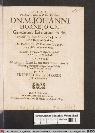 Viro Clarissimo, Amplissimo & Excellentissimo, Dn. M. Johanni Horneio C.F. ... Ad diem Johannis Baptistae, qui est XXIV. Iunii. A.C.Ae. MDCLIX. Ad gratum suum & memorem animum testandum, gratulatur, Eique omnia felicia a Deo O.M. ex animo precatur Fridericus ab Hagen Hildesheimensis