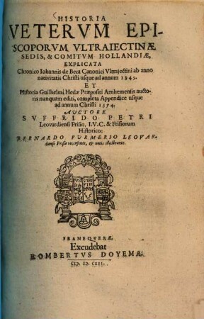 Historia veterum episcoporum Ultraiectinae sedis et comitum Hollandiae : explicata Chronico Johannis de Beca ... ab anno nativitatis Christi usque ad annum 1345 et Historia Wilhelmi Hedae auctoris