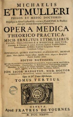 Michaelis Ettmulleri ... Opera Medica Theorico-Practica : opus in IV tomos distributum. Tomus Tertius