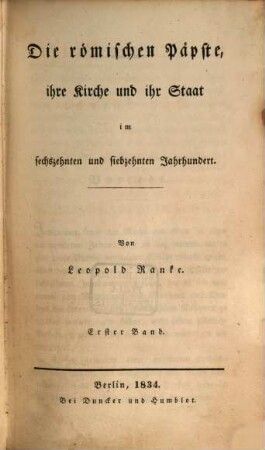 Fürsten und Völker von Süd-Europa im sechszehnten und siebzehnten Jahrhundert : vornehmlich aus ungedruckten Gesandtschafts-Berichten, 2. Die römischen Päpste, ihre Kirche und ihr Staat im sechszehnten und siebzehnten Jahrhundert ; Bd. 1