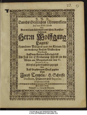 Davids Geistliches Uhrwercklein Aus dem XXV. Psalm : Bey Des weiland Achtbarn und Wol-Kunsterfahrnen Herrn Wolffgang Hagers/ Gewesenen Bürgers und der Kleinen Uhren-machers zu Arnstadt Volckreichem Begräbnisse Auff dem Gottes-Acker daselbst Am ... VI. Ianuarii 1674. Kürtzlich zubetrachten gezeiget Und ... zum Druck gegeben
