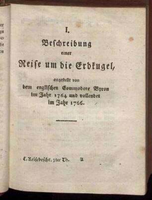 I. Beschreibung einer Reise um die Erdkugel, angestellt von dem englischen Commodore Byron im Jahr 1764 und vollendet im Jahr 1766.