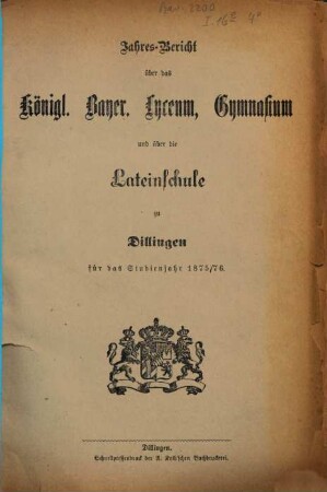Jahres-Bericht über das Kgl. Bayer. Lyceum, Gymnasium und über die Lateinschule zu Dilingen. 1875/76