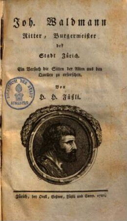 Joh. Waldmann Ritter, Burgermeister der Stadt Zürich : Ein Versuch die Sitten der Alten aus den Quellen zu erforschen