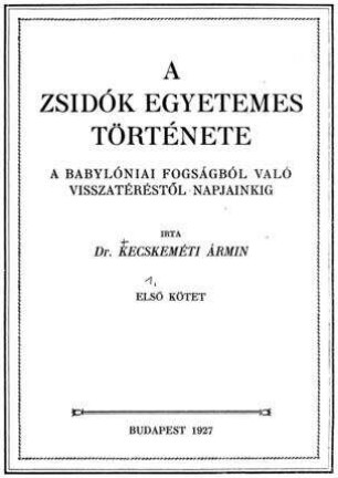 A zsidók egyetemes története : a babylóniai fogságból való visszatéréstöl napjainkig / irta Kecskeméti Ármin