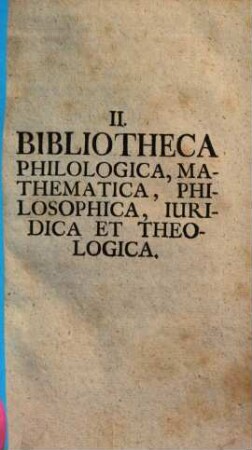 Bibliotheca Meibomiana hoc est Henrici Meibomii ... supellex libraria : accedit de recte ordinanda Bibliotheca prolusio philosophica cum indice auctorum alphabetico, 2. Bibliotheca philologia, mathematica, philosophica, iuridica et theologica