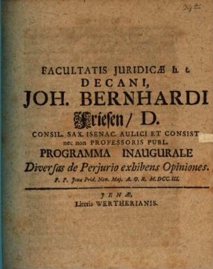 Facultatis Juridicae h. t. Decani, Joh. Bernhardi Friesen ... Programma Inaugurale Diversas de Perjurio exhibens Opiniones : [Einladung zur öffentl. Probevorlesung von Georg Christoph Schreiber, 6. Mai 1703]