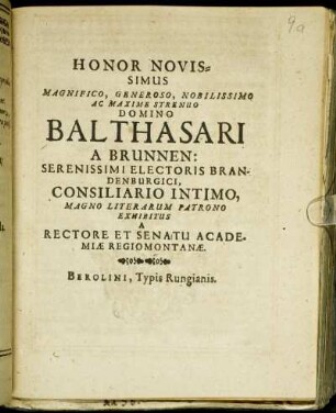 Honor Novissimus Magnifico, Generoso, Nobilissimo Ac Maxime Strenuo Domino Balthasari A Brunnen: Serenissimi Electoris Brandenburgici, Consiliario Intimo, Magno Literarum Patrono Exhibitus