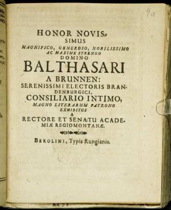 Honor Novissimus Magnifico, Generoso, Nobilissimo Ac Maxime Strenuo Domino Balthasari A Brunnen: Serenissimi Electoris Brandenburgici, Consiliario Intimo, Magno Literarum Patrono Exhibitus