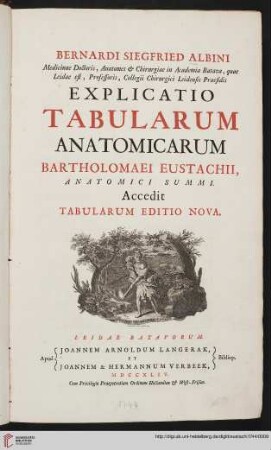 Bernardi Siegfried Albini Medicinae Doctoris ... Collegii Chirurgici Leidensis Praesidis Explicatio Tabularum Anatomicarum Bartholomaei Eustachii, Anatomici Summi