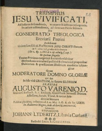 Triumphus Jesu Vivificati, Ad inferos descendentis, ex morte & inferno resurgentis, In caelum adscendentis, ad dextram Patris sedentis Seu Consideratio Theologica Breviarii Petrini Exhibentis Universum Exaltationis Jesu Christi statum In V. actus vel gradus distributum : (Ex I. Ep. c. III. a v. 18. adusq[ue] f. cap.) ; In quibus singulis Textus Petrinus exegetice & critice resolvitur Orthodoxia articuloru[m] positive & elenchtice proponitur Dubiorum & quaestionum illustrium enodatio subiungitur