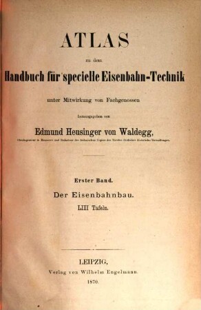 Handbuch für specielle Eisenbahn-Technik. 1,[2], Der Eisenbahnbau ; Atlas : 53 Tafeln