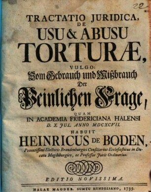 Tractatio Juridica, De Usu & Abusu Torturæ, Vulgo: Vom Gebrauch und Mißbrauch Der Peinlichen Frage