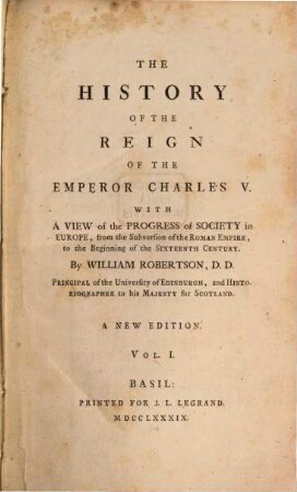 The History Of The Reign Of The Emperor Charles V. : With A View of the Progress of Society in Europe, from the Subversion of the Roman Empire, to the Beginning of the Sixteenth Century.. 1