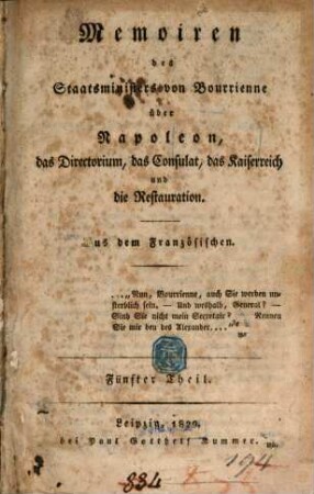 Memoiren des Staatsministers [Louis-Antoine Fauvelet] von Bourrienne über Napoleon, das Directorium, das Consulat, das Kaiserreich und die Restauration, 5. 1829. - 1 Bl., 238 S.