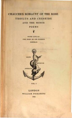 Chaucer's Romaunt of the Rose, Troilus and Creseide and the Minor Poems : With Life of the Poet by Sir Harris Nicolas, I