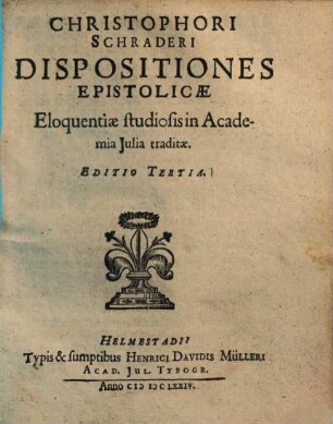 Christophori Schraderi dispositiones epistolicae : eloquentiae studiosis in Academia Iulia traditae