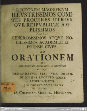 Rectorem Magnificum Illustrissimos Comites Proceres Utriusque Reipublicae Amplissimos Nec Non Generosissimos Atque Nobilissimos Academiae Lipsiensis Cives Ad Orationem : Qua Die Mercurii XXIV. Nov. A. MDCCXVIII. H. L. Q. C. Demandatum Sibi Iura Docendi Munus Recepto More Auspicabitur ...
