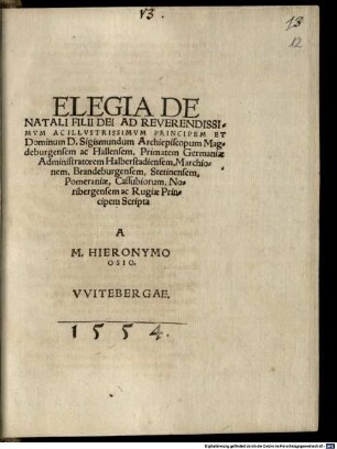 Elegia De Natali Filii Dei : Ad Reverendissimvm Ac Illvstrissimvm Principem Et Dominum D. Sigismundum Archiepiscopum Magdeburgensem ac Hallensem, Primatem Germaniae Administratorem Halberstadiensem, Marchionem ...