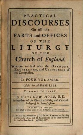 Practical Discourses On All the Parts and Offices Of The Liturgy Of The Church of England : Wherein are laid open the Harmony, Excellency, and Usefulness of its Composure. In Four Volumes. Useful for all Families. 1, Practical Discourses On All the Parts of Morning and Evening Prayer Prescribed in the Liturgy Of The Church of England : To which is Added, A Discourse on the Creed of St. Athanasius