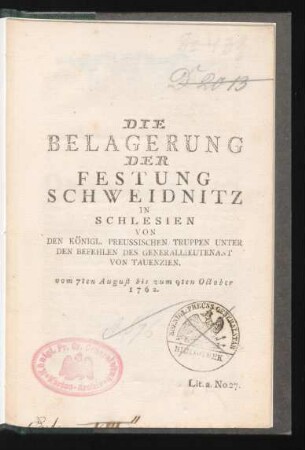 Die Belagerung Der Festung Schweidnitz In Schlesien Von Den Königl. Preussischen Truppen Unter Den Befehlen Des Generallieutenant Von Tauenzien : vom 7ten August bis zum 9ten October 1762