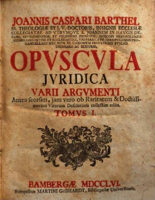 Opuscula juridica varii argumenti : antea seorsim edita iam vero ob raritatem et virorum doctissimorum desiderium collecta, 1