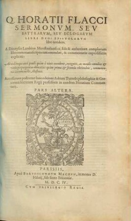 Q. Horativs Flaccvs : Cum duobus Rerum & Verborum Jndicibus amplissimis, 2. Q. Horatii Flacci Sermonvm, Sev Satyrarvm, Sev Eclogarvm Libri Dvo: Epistolarvm libri totidem : Accesserunt postremae huic editioni Adriani Turnebi philosophiae & Graecorum literarum Regij professoris in eundem Horatium Commentarij