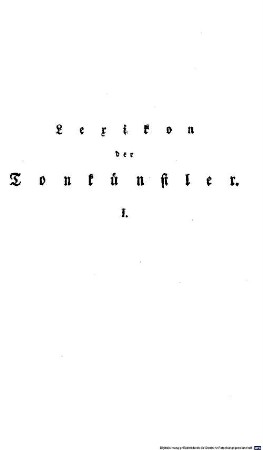 Neues historisch-biographisches Lexikon der Tonkünstler : welches Nachrichten von dem Leben und den Werken musikalischer Schriftsteller, berühmter Komponisten, Sänger, Meister auf Instrumenten, kunstvoller Dilettanten, Musikverleger, auch Orgel- und Instrumentenmacher, älterer und neuerer Zeit, aus allen Nationen enthält, 1. A - D