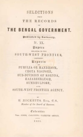 Papers relating to the south-west frontier : comprising reports on Purulia or Manbhoom, Chota Nagpore, sub-division of Kornda, Hazareebaugh, Sumbhulpore, and South-West Frontier Agency